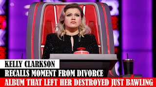 Kelly Clarkson Recalls Moment From Divorce Album That Left Her Destroyed Just Bawling
