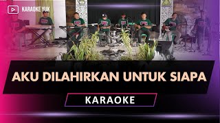 AKU DILAHIRKAN UNTUK SIAPA KARAOKE