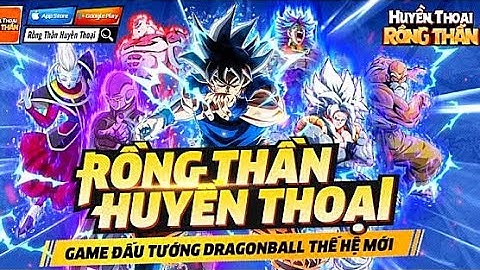 Siêu Rồng Thần Huyền Thoại - Review Game Dragon Ball Mới Sắp Ra Mắt Việt Nam Siêu Xịn Xò