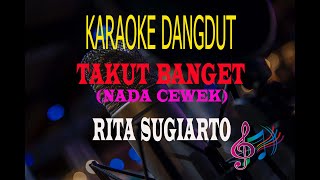 Karaoke Takut Banget Nada Cewek - Rita Sugiarto (Karaoke Dangdut Tanpa Vocal)