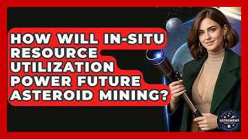 How Will In-Situ Resource Utilization Power Future Asteroid Mining? - Astronomy Made Simple