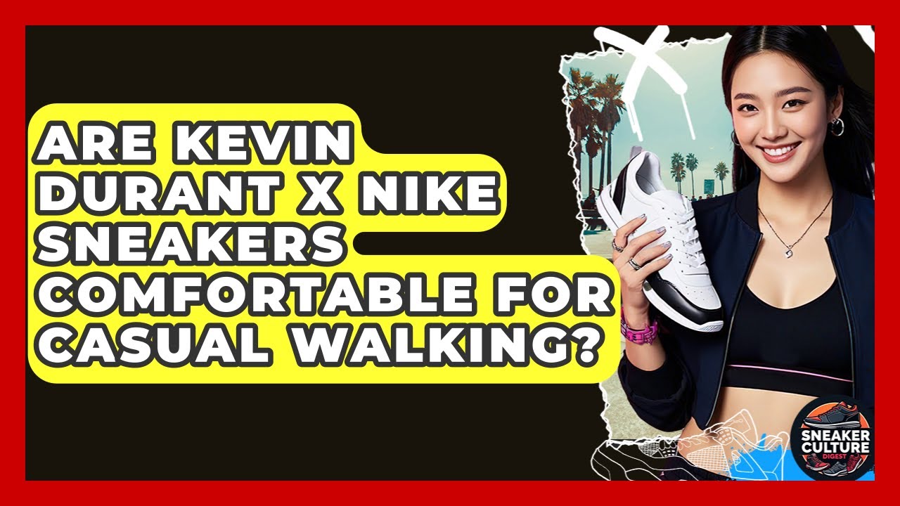 Are Kevin Durant X Nike Sneakers Comfortable For Casual Walking? - Sneaker Culture Digest