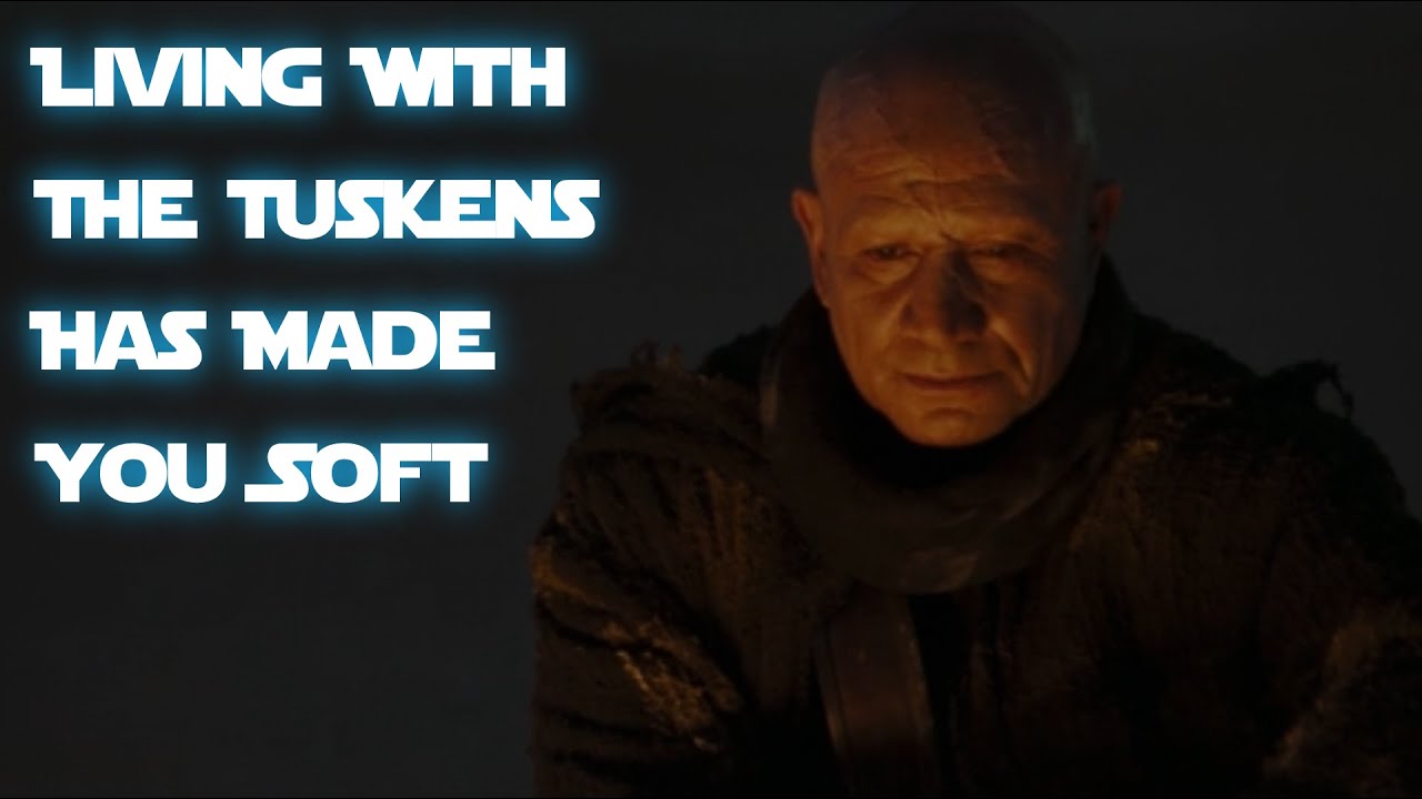 Living With The Tuskens Has Made You Soft