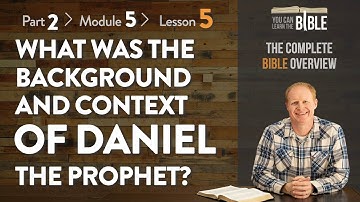 What is the Background and Context of Daniel the Prophet? (Part 2 - Module 5 - Lesson 5)