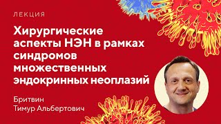 Хирургические аспекты НЭН в рамках синдромов множественных эндокринных неоплазий // Бритвин Т.А.