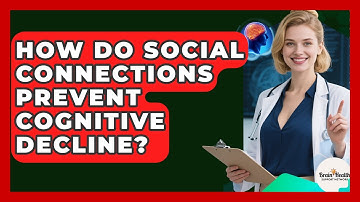 How Do Social Connections Prevent Cognitive Decline? - Brain Health Support Network
