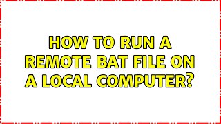 How to run a remote bat file on a local computer? Wealth