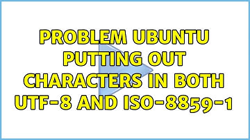 Ubuntu: Problem Ubuntu putting out characters in both UTF-8 and ISO-8859-1