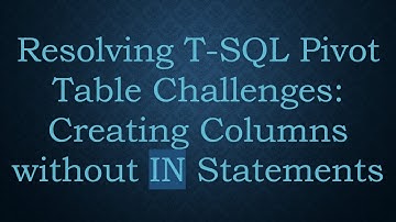 Resolving T-SQL Pivot Table Challenges: Creating Columns without IN Statements