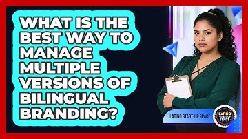 What Is The Best Way To Manage Multiple Versions Of Bilingual Branding? - Latino Start Up Space