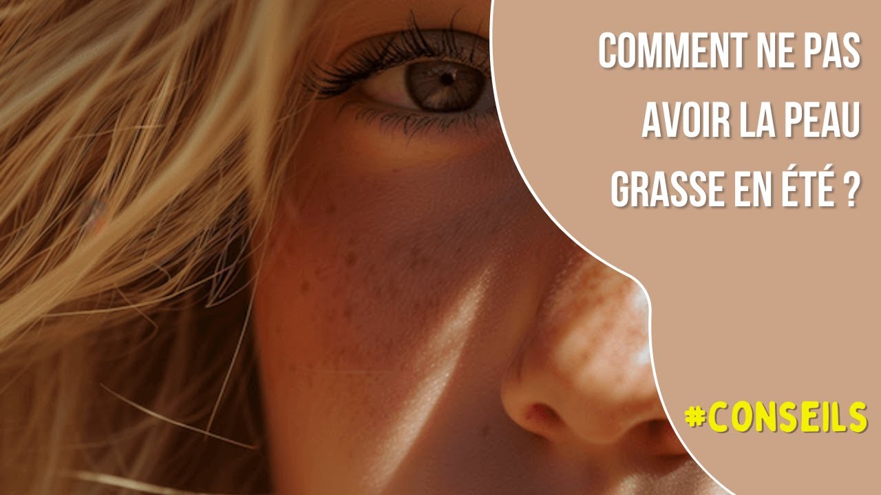 Comment ne pas avoir la peau grasse en été ? - YouTube