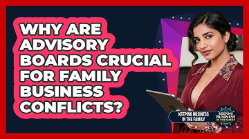 Why Are Advisory Boards Crucial For Family Business Conflicts? - Keeping Business In The Family