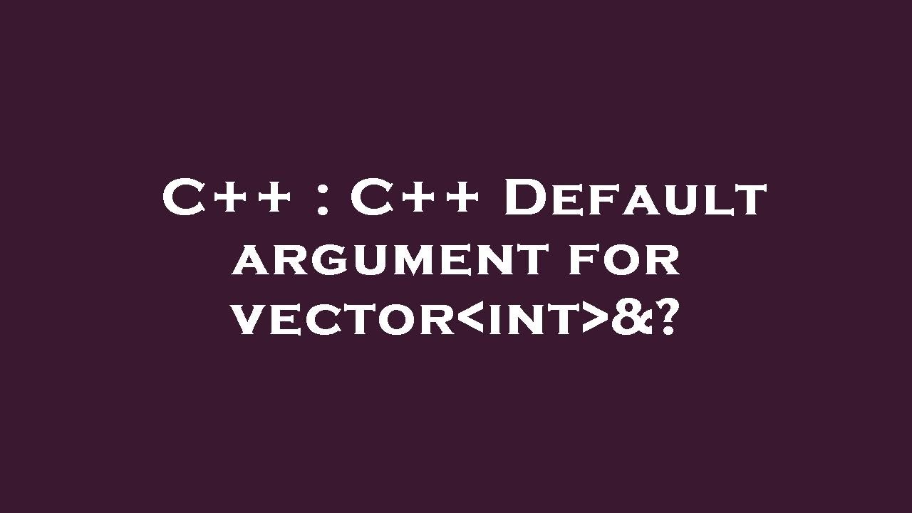 C++ : C++ Default argument for vector int &? - YouTube