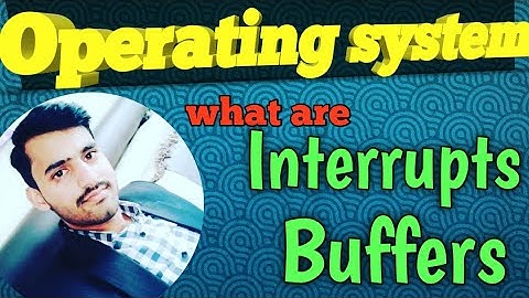 Operating system, interrupt and buffers..