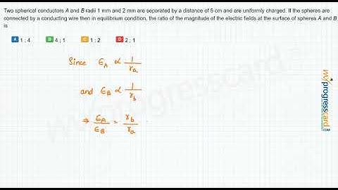 Two spherical conductors A and B radii 1 mm and 2 mm are separated by a