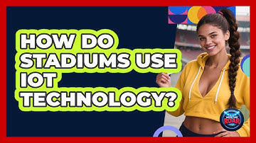 How Do Stadiums Use IoT Technology? - Where the Fans Roar