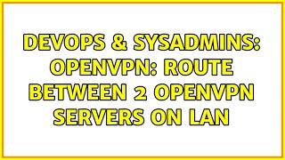 Famous DevOps & SysAdmins: OpenVPN: Route between 2 OpenVPN Servers on LAN (2 Solutions!!) Profile