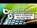 6 dos vírus de computador mais icônicos da história - TecMundo