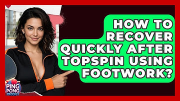 How To Recover Quickly After Topspin Using Footwork? - Ping Pong Prodigy