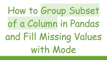 How to Group Subset of a Column in Pandas and Fill Missing Values with Mode