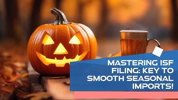 Mastering ISF Filing: Key to Smooth Seasonal Imports!