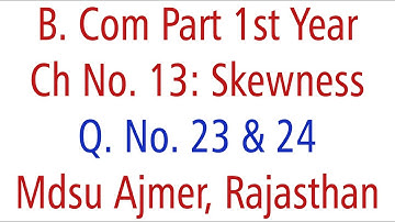 Statistics Q. No. 23 & 24. Ch 13 Skewness MDSU Ajmer B. Com Part 1st Year