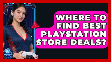 Where To Find Best PlayStation Store Deals? - Blue Button Gaming