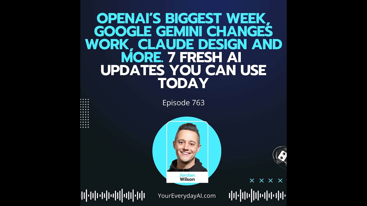 Ep 763: OpenAI’s Biggest Week, Google gemini changes Work, Claude Design and more. 7 Fresh AI Upd...