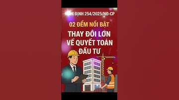 🔥 Nghị định 254/2025/NĐ-CP - 02 điểm mới nổi bật về quyết toán đầu tư! #phapluat #tintuc #dautucong