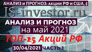 30/04/21.АНАЛИЗ и ПРОГНОЗ на МАЙ. ТОП-25 АКЦИЙ РФ. ЧАСТЬ 1.