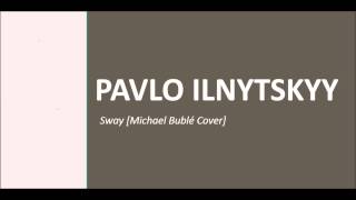 Pavlo Ilnytskyy - Sway [Michael Bublé Cover]