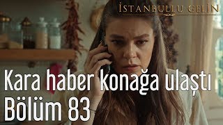 İstanbullu Gelin 83. Bölüm - Kara Haber Konağa Ulaştı