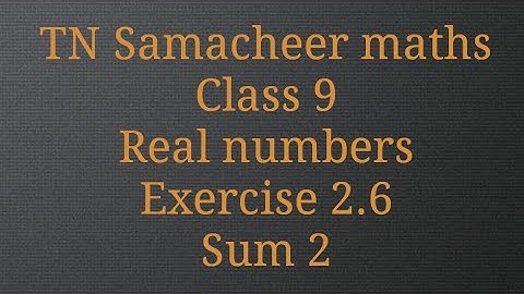 Sum 2/ Exercise 2.6 /Real numbers/ Class 9/ Tamilnadu Samacheer maths
