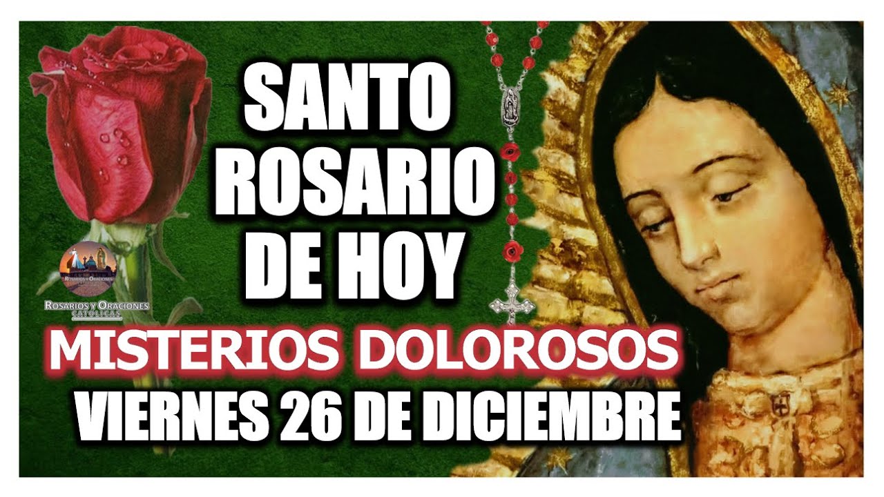 SANTO ROSARIO DE HOY A LA VIRGEN DE GUADALUPE MISTERIOS DOLOROSOS. VIERNES 26 DE DICIEMBRE DE 2025.