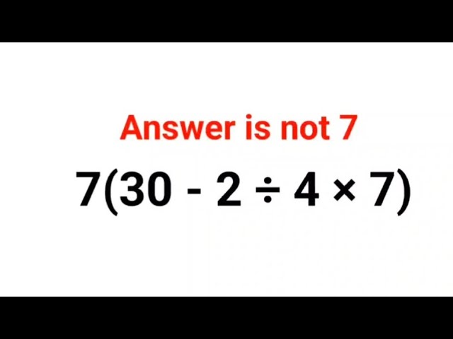 7(30 - 2 ÷ 4 × 7) The answer is not 7. Many got it wrong! Math Test #math #ukraine #fastandeasymaths