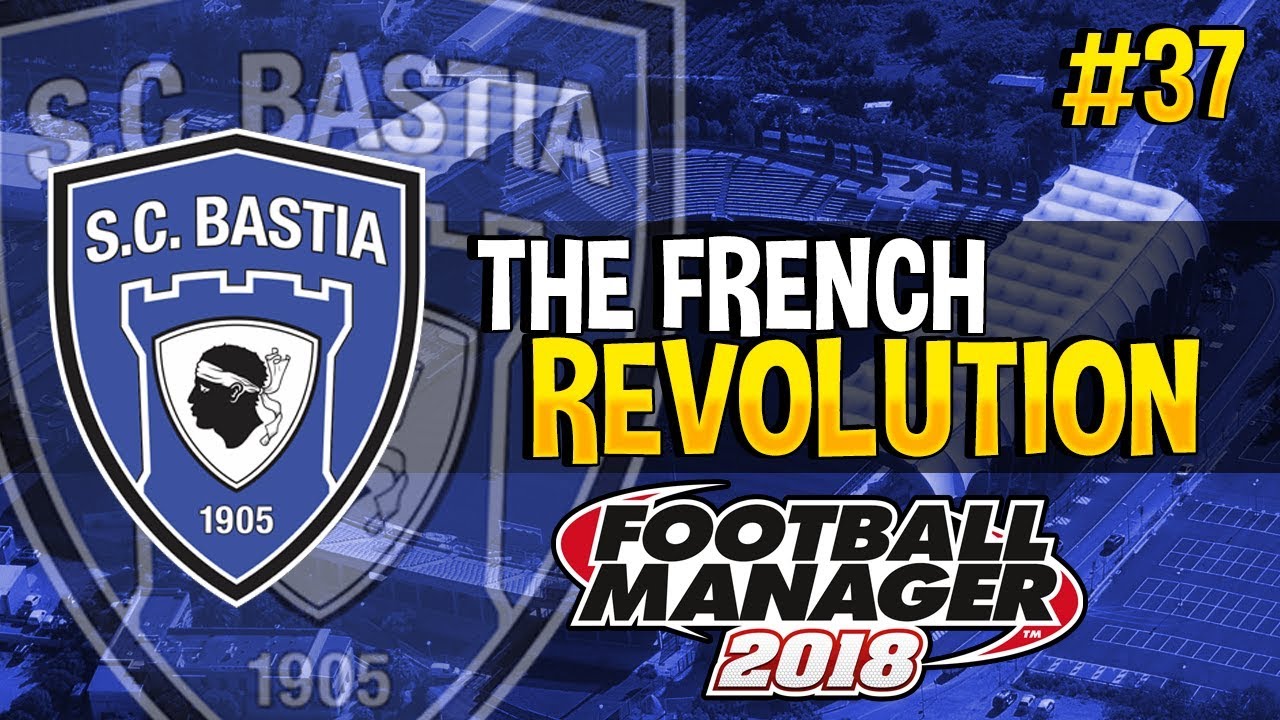 The French Revolution FM18 | SC Bastia | Episode 37 | Final League Games?