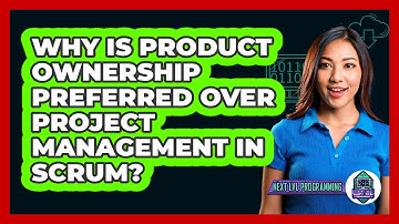 Why Is Product Ownership Preferred Over Project Management In Scrum? - Next LVL Programming