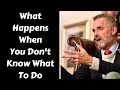 Jordan Peterson ~ What Happens When You Don't know What To Do