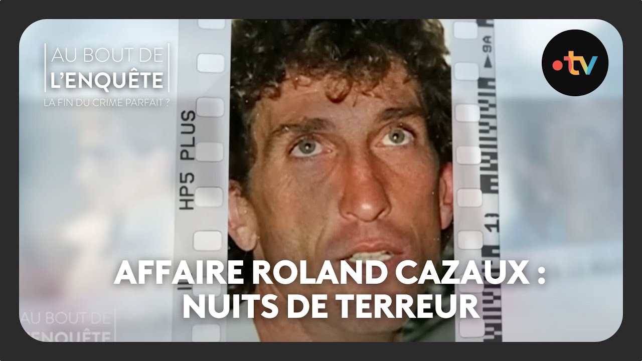 Affaire Roland Cazaux : Nuits de terreur – Au bout de l&rsquo;enquête