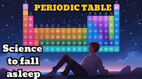 2 hours + of Entire Periodic Table explained Softly to fall asleep