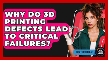 Why Do 3D Printing Defects Lead To Critical Failures? - How Things Break