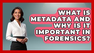 What Is Metadata And Why Is It Important In Forensics? - True Crime Lovers