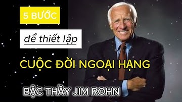 5 BƯỚC để thiết kế cuộc đời NGOẠI HẠNG - BẬC THẦY JIM ROHN