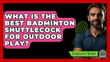 What Is The Best Badminton Shuttlecock For Outdoor Play? - The Racket Xpert