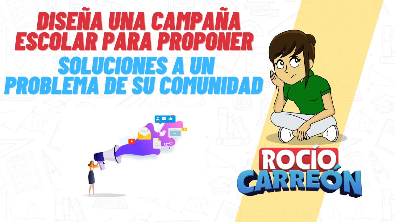 DISEÑA UNA CAMPAÑA ESCOLAR PARA PROPONER SOLUCIONES A UN PROBLEMA DE SU
