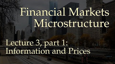 Lecture 3, part 1: Information and Prices (Financial Markets Microstructure)