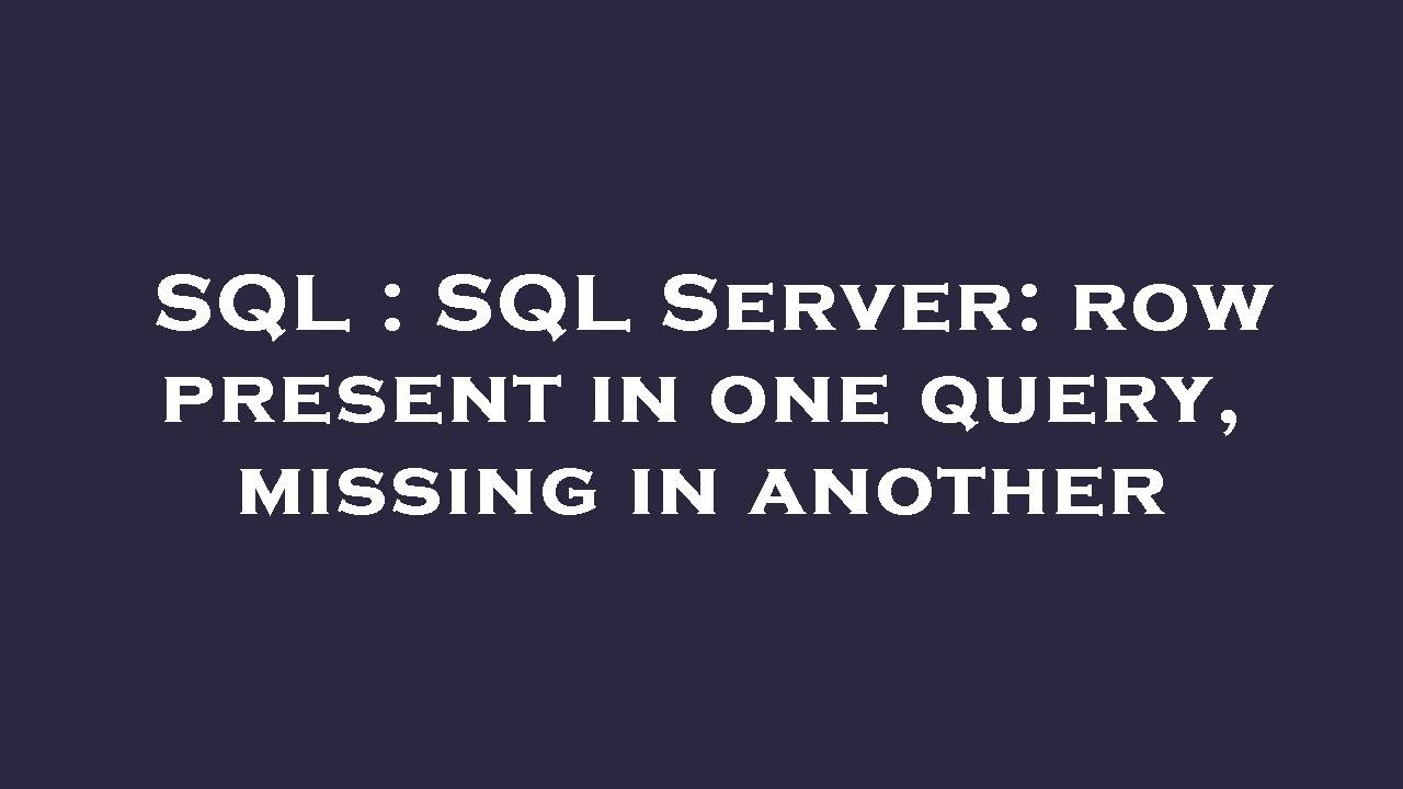 SQL : SQL Server: row present in one query, missing in another - YouTube