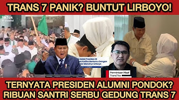 TRANS 7 PANIK! RIBUAN SANTRI GERUDUK KANTOR TRANS7!! TERNYATA PRESIDEN PRABOWO MURID LIRBOYO!!