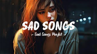 Sad Songs 😥 Sad songs playlist that will make you cry ~ Depressing songs 2024 for broken hearts