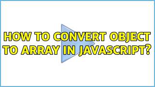 How to convert object to array in JavaScript (4 Solutions!!)